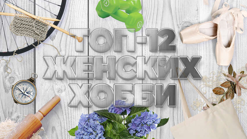 ТОП-12 женских хобби: стартует новый опрос портала "Комментарии" 