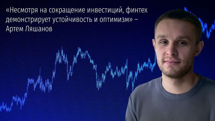 "Фінтех зберігає оптимізм і стійкість попри зменшення інвестицій" – Артем Ляшанов "Фінтех зберігає оптимізм і стійкість попри зменшення інвестицій" – Артем Ляшанов